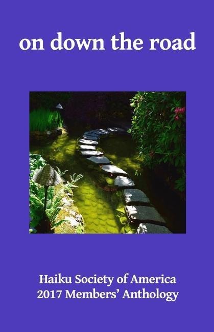 on down the road: Haiku Society of America 2017 Members Anthology