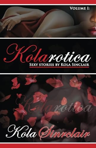 Kolarotica Volume I: Sexy Stories by Kola Sinclair