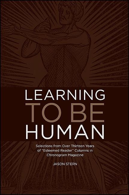 Learning to be Human: Selections from Over Thirteen Years of Esteemed Reader Columns in Chronogram Magazine