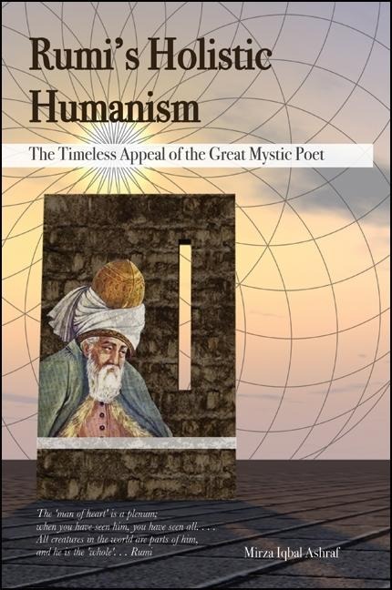 Rumis Holistic Humanism: The Timeless Appeal of the Great Mystic Poet