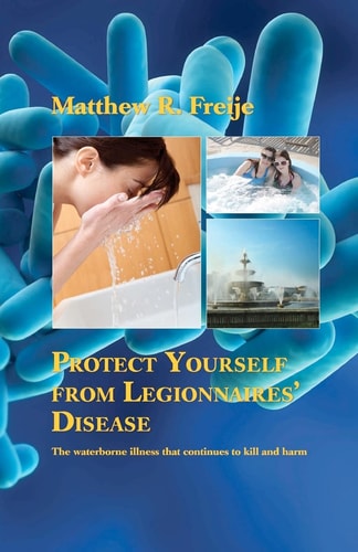 Protect Yourself from Legionnaires' Disease The Waterborne Illness that Continues to Kill and Harm