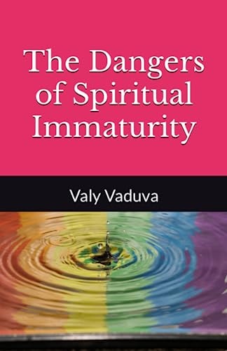 The Dangers of Spiritual Immaturity