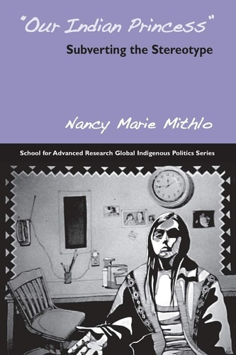 Our Indian Princess: Subverting the Stereotype (School for Advanced Research Global Indigenous Politics Series)