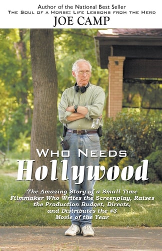 Who Needs Hollywood The Amazing Story of a Small Time Filmmaker Who Writes the Screenplay, Raises the Production Budget, Directs, and Distributes the #3 Movie of the Year