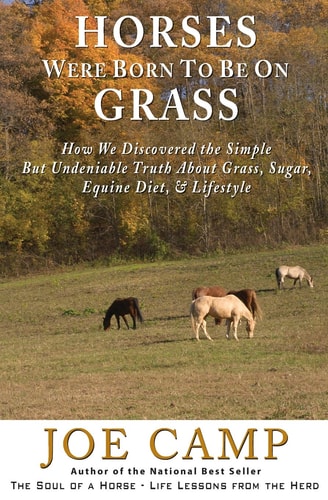 Horses Were Born to Be on Grass - - an EBook Nugget from the Soul of a Horse How We Discovered the Simple But Undeniable Truth about Grass, Sugar, Equine Diet, and Lifestyle