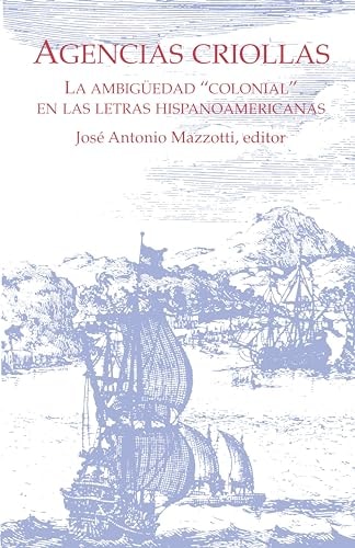 Agencias Criollas: La ambigüedad “colonial” en las letras hispanoamericanas (Serie Nueva América)