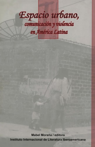 Espacio urbano, comunicación y violencia en América Latina (Serie Tres Ríos)