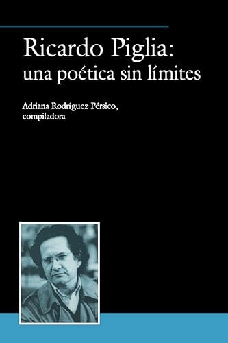 Ricardo Piglia: una poética sin límites (Serie ACP (Antonio Cornejo Polar))