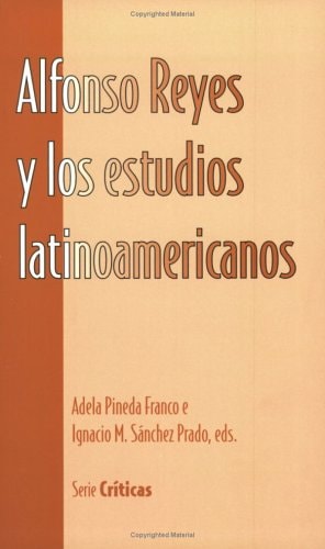 Alfonso Reyes y Los Estudios Latinoamericanos (Serie Críticas)