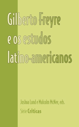 Gilberto Freyre e os estudos latino-americanos (Serie Críticas)