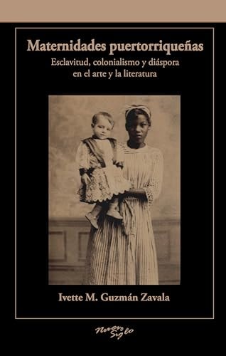 Maternidades puertorriqueñas esclavitud, colonialismo y diáspora en el arte y la literatura