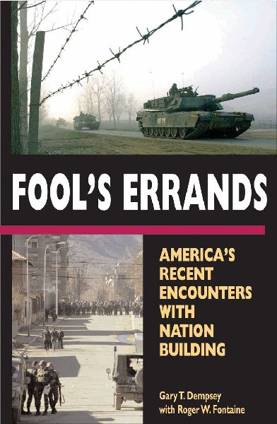 Fools Errands: Americas Recent Encounters with Nation Building