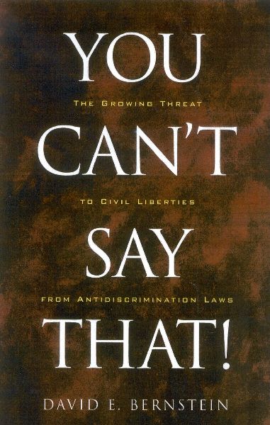 You Cant Say That!: The Growing Threat to Civil Liberties from Antidiscrimination Laws