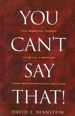 You Can't Say That!: The Growing Threat to Civil Liberties from Antidiscrimination Laws