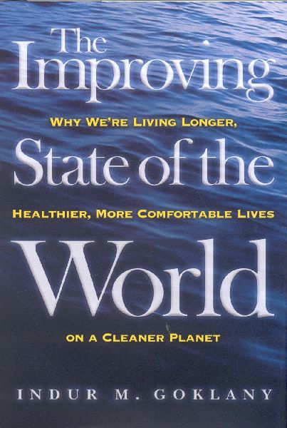 The Improving State of the World: Why We're Living Longer, Healthier, More Comfortable Lives on a Clean Planet