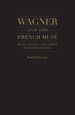 Wagner and the French Muse: Music, Society, and Nation in Modern France