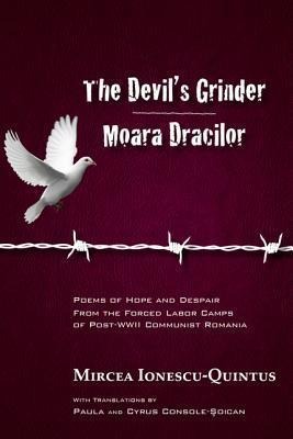 The Devil's Grinder Moara Dracilor: Poems of Hope and Despair from the Forced Labor Camps of Post-WWII Communist Romania. a Dual-Language Edition.