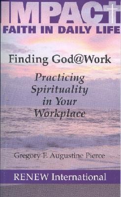 Finding God @ Work: Practicing Spirituality in Your Workplace