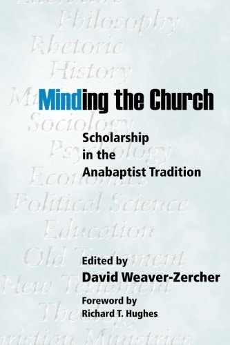 Minding the Church Scholarship in the Anabaptist Tradition : Essays in Honor of E. Morris Sider