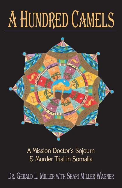 A Hundred Camels: A Mission Doctors Sojourn and Murder Trial in Somalia