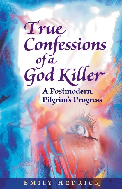 True Confessions of a God Killer: A Postmodern Pilgrims Progress