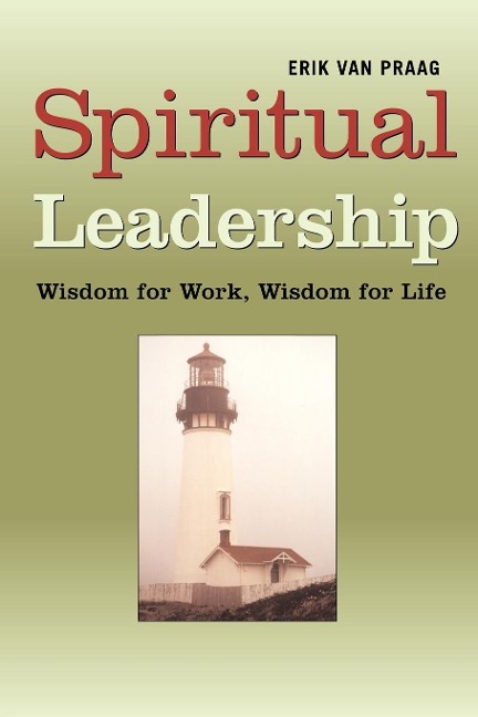 Spiritual Leadership: Wisdom for Work, Wisdom for Life