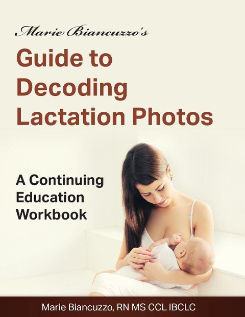 Marie Biancuzzos Guide to Decoding Lactation Photos: A Continuing Education Workbook 1st Ed