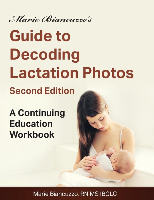 Marie Biancuzzos Guide to Decoding Lactation Photos 2nd Ed: A Continuing Education Workbook 2nd Ed