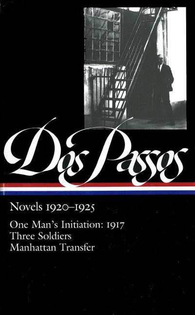 Novels 1920-1925: One Mans Initiation: 1917, Three Soldiers, Manhattan Transfer