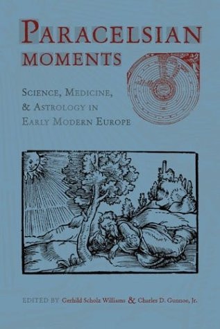 Paracelsian Moments: Science, Medicine, and Astrology in Early Modern Europe (Sixteenth Century Essays & Studies)