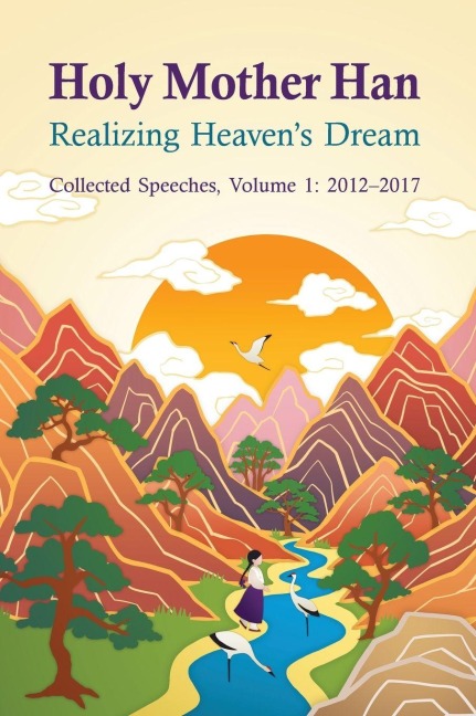 Holy Mother Han I: Realizing the Dream: Collected Speeches, 2012-2024