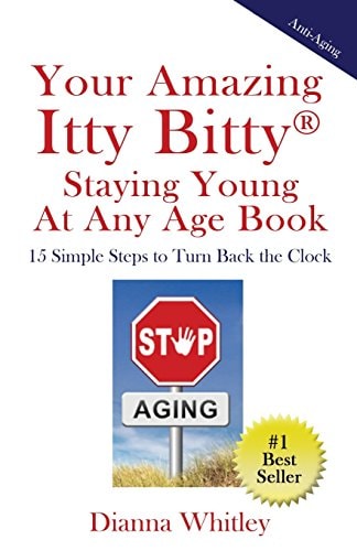 Your Amazing Itty Bitty Staying Young At Any Age Book 15 Simple Steps to Turn the Clock Back