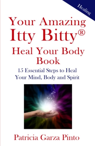Your Amazing Itty BittyTM Heal Your Body Book 15 Simple Steps to Healing Your Body Mind and Spirit