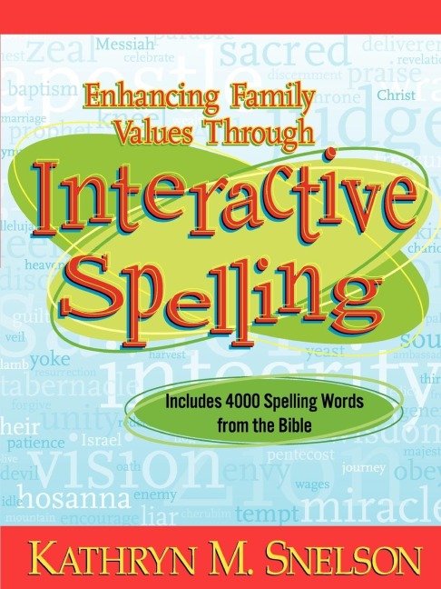 Enhancing Family Values Through Interactive Spelling: 4,000 Biblical Words Christian Boys and Girls Should Know How to Spell Before Entering High School