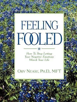 Feeling Fooled: How to Stop Letting Your Negative Emotions Wreck Your Life