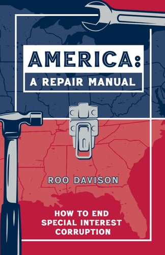America A Repair Manual: How to End Special Interest Corruption
