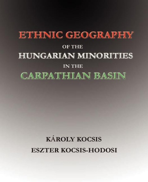 Ethnic Geography of the Hungarian Minorities in the Carpathian Basin