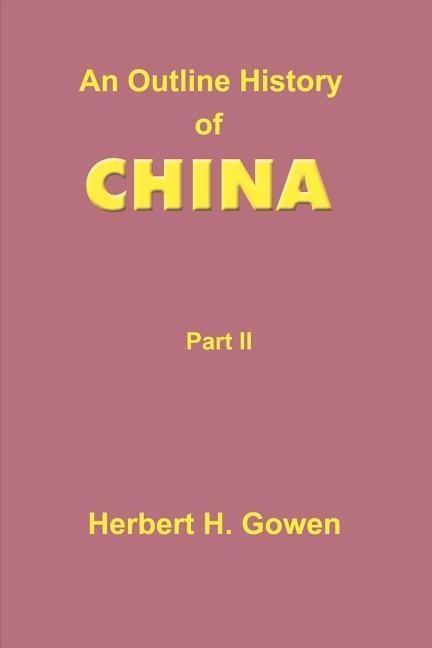 An Outline History of China: Part II: From the Manchu Conquest to the Recognition of the Republic A.D. 1913