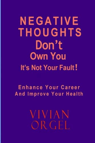 It's Negative Thoughts Don't Have to Own You Enhance Your Career and Improve Your Health