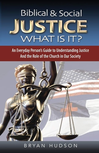 Biblical and Social Justice - What Is It? An Everyday Person's Guide to Understanding Justice and the Role of the Church in Our Society