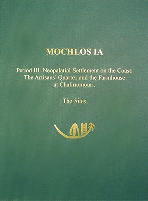 Mochlos IA: Period III. Neopalatial Settlement on the Coast: The Artisans' Quarter and the Farmhouse at Chalinomouri: The Sites