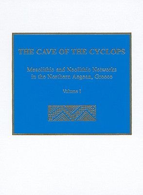 The Cave of the Cyclops: Mesolithic and Neolithic Networks in the Northern Aegean, Greece. Volume I: Intra-Site Analysis, Local Industries, and Regional Site Distribution