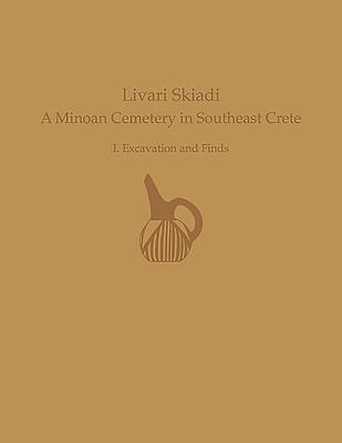 Livari Skiadi: A Minoan Cemetery in Southeast Crete: I. Excavation and Finds