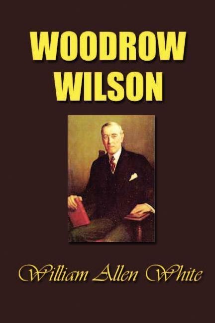 Woodrow Wilson: The Man, His Times and His Task