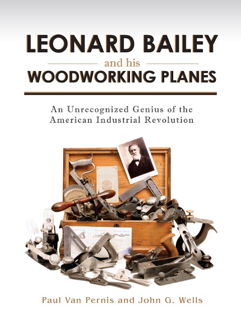 Leonard Bailey and His Woodworking Planes: An Unrecognized Genius of the American Industrial Revolution