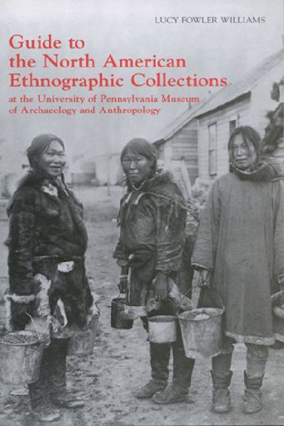 Guide to the North American Ethnographic Collection at the University of Pennsylvania Museum of Archaeology and Anthropology