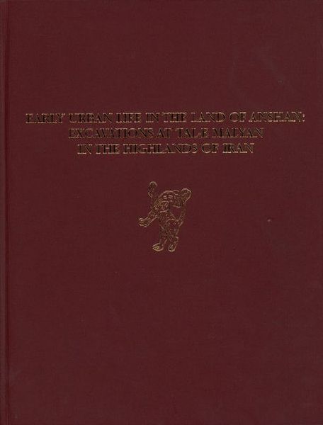 Early Urban Life in the Land of Anshan: Excavations at Tal-e Malyan in the Highlands of Iran