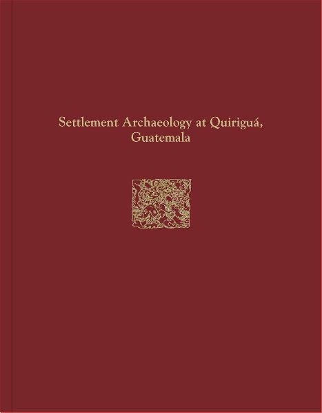 Quiriguá Reports, Volume IV: Settlement Archaeology at Quiriguá, Guatemala