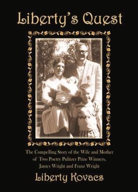 Libertys Quest: The Compelling Story of the Wife and Mother of Two Poetry Prize Winners, James Wright & Franz Wright