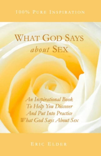What God Says about Sex An Inspirational Book to Help You Discover and Put Into Practice What God Says about Sex